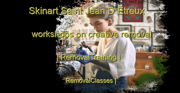 Skinart Saint Jean D Etreux workshops on creative removal | RemovalTraining | RemovalClasses | SkinartTraining-France
